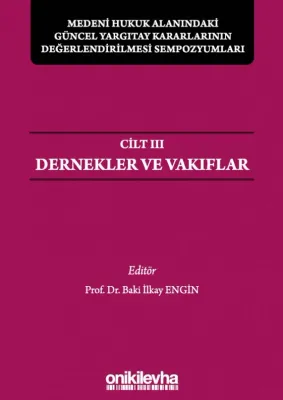 Medeni Hukuk Alanındaki Güncel Yargıtay Kararlarının Değerlendirilmesi Sempozyumları Cilt 3 - Dernekler ve Vakıflar