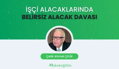 İşçi Alacaklarında Belirsiz Alacak Davası Video Eğitimi