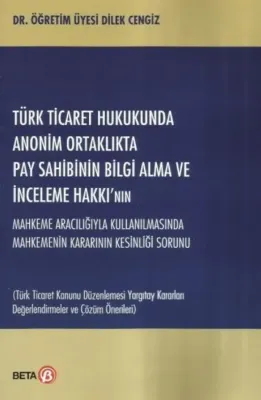 Türk Ticaret Hukukunda Anonim Ortaklıkta Pay Sahibinin Bilgi Alma ve İnceleme Hakkı'nın Mahkeme Aracılığıyla Kullanılmasında Mahkemenin Kararının Kesinliği Sorunu