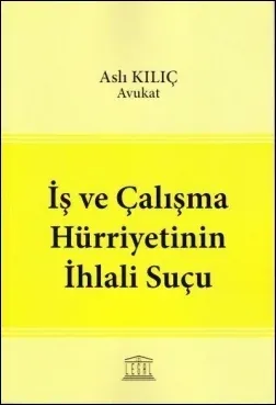 İş ve Çalışma Hürriyetinin İhlali Suçu