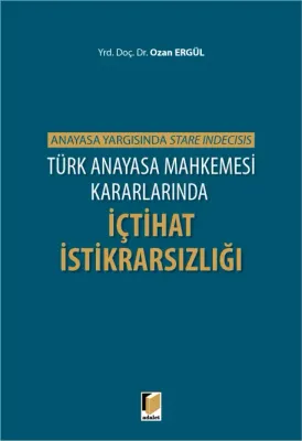 Türk Anayasa Mahkemesi Kararlarında İçtihat İstikrarsızlığı