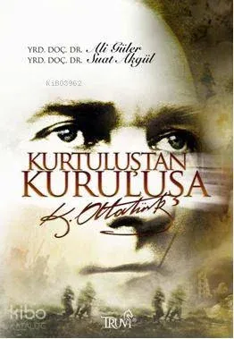 Kurtuluştan Kuruluşa Atatürk