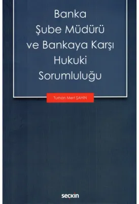 Banka Şube Müdürü ve Bankaya Karşı Hukuki Sorumluluğu