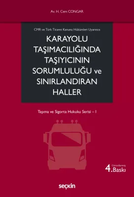 CMR ve Türk Ticaret Kanunu Hükümleri UyarıncaKarayolu Taşımacılığında Taşıyıcının Sorumluluğu ve Sınırlandıran Haller<br /> Taşıma ve Sigorta Hukuku Serisi– I