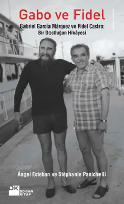 Gabo ve Fidel : Gabriel Garcia Marquez ve Fidel Castro - Bir Dostluğun Hikayesi