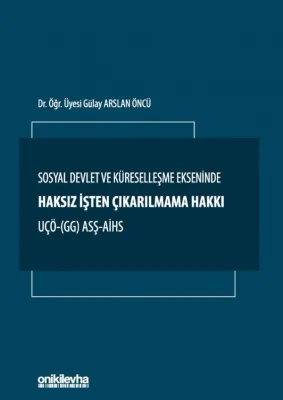 Sosyal Devlet ve Küreselleşme Ekseninde Haksız İşten Çıkarılmama Hakkı ;UÇÖ- (GG) ASŞ-AİHS