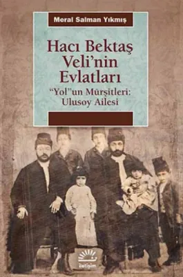 Hacı Bektaş Veli'nin Evlatları : Yol'un Mürşitleri : Ulusoy Ailesi