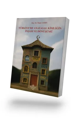 Türkiye'de Anayasal Kimliğin İnşası ve Dönüşümü