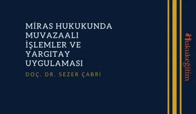 Miras Hukukunda Muvazaalı İşlemler ve Yargıtay Uygulaması Video Eğitimi