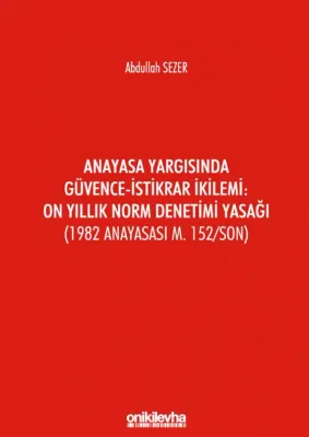 Anayasa Yargısında Güvence-İstikrar İkilemi: On Yıllık Norm Denetimi Yasağı (1982 Anayasası m. 152/Son)