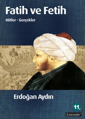 Fatih ve Fetih : Mitler Gerçekler