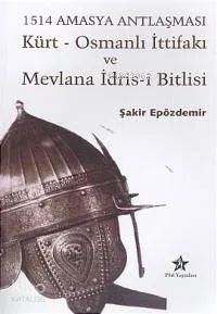 1514 Amasya Antlaşması Kürt-Osmanlı İttifakı ve Mevlana İdris-i Bitlisi