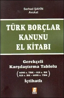 Türk Borçlar Kanunu El Kitabı Gerekçeli - Karşılaştırma Tablolu - İçtihatlı