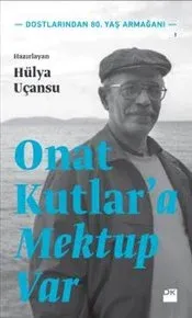 Onat Kutlar'a Mektup Var : Dostlarından 80. Yaş Armağanı
