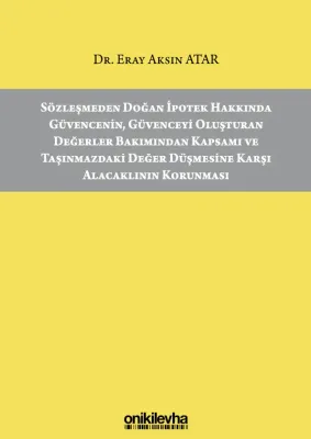 Sözleşmeden Doğan İpotek Hakkında Güvencenin, Güvenceyi Oluşturan Değerler Bakımından Kapsamı ve Taşınmazdaki Değer Düşmesine Karşı Alacaklının Korunması