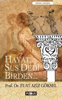 Hayat, Sus Dedi Birden