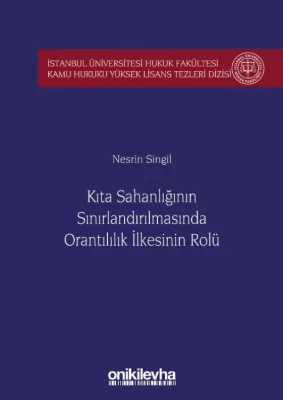 Kıta Sahanlığının Sınırlandırılmasında Orantılılık İlkesinin Rolü İstanbul Üniversitesi; Hukuk Fakültesi Kamu Hukuku Yüksek Lisans Tezleri Dizisi No: 5