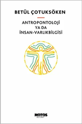 Antropontoloji ya da İnsan - Varlıkbilgisi Betül Çotuksöken
