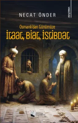 Osmanlı'dan Günümüze İtaat, Biat, İstabdat