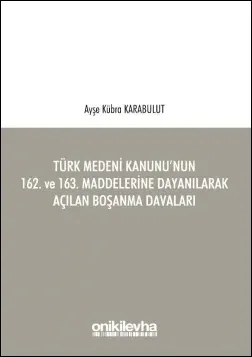 Türk Medeni Kanunu’nun 162. ve 163. Maddelerine Dayanılarak Açılan Boşanma Davaları