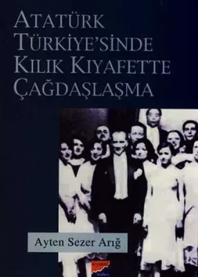 Atatürk Türkiyesi'nde Kılık Kıyafette Çağdaşlaşma