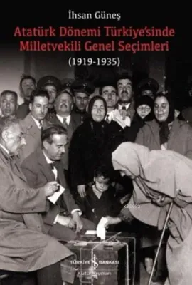 Atatürk Dönemi Türkiye’sinde Milletvekili Genel Seçimleri (1919-1935)