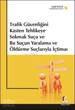 Trafik Güvenliğini Kasten Tehlikeye Sokmak Suçu ve Bu Suçun Yaralama ve Öldürme Suçlarıyla İçtimai
