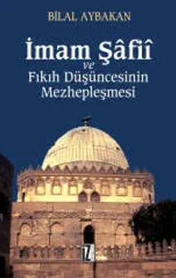 İmam Şâfiî ve Fıkıh Düşüncesinin Mezhepleşmesi