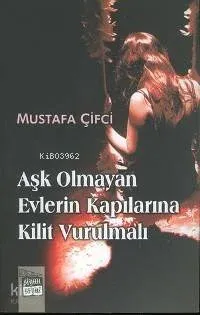 Aşk Olmayan Evlerin Kapılarına Kilit Vurulmalı
