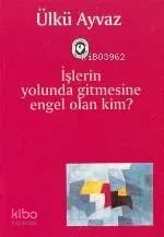 İşlerin Yolunda Gitmesine Engel Olan Kim?