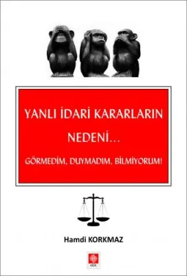 Yanlı İdari Kararların Nedeni... Görmedim, Duymadım, Bilmiyorum ! / Hamdi Korkmaz