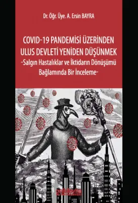COVID-19 Pandemisi Üzerinden Ulus Devleti Yeniden Düşünmek;Salgın Hastalıklar ve İktidarın Dönüşümü Bağlamında Bir İnceleme-