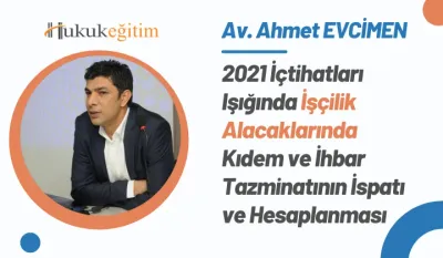 2021 İçtihatları Işığında İşçilik Alacaklarında Kıdem ve İhbar Tazminatının İspatı ve Hesaplanması Video Eğitimi