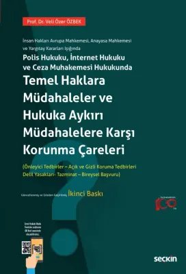 İnsan Hakları Avrupa Mahkemesi, Anayasa Mahkemesi ve Yargıtay Kararları IşığındaPolis Hukuku, İnternet Hukuku ve Ceza Muhakemesi Hukukunda Temel Haklara Müdahaleler ve Hukuka Aykırı Müdahalelere Karşı