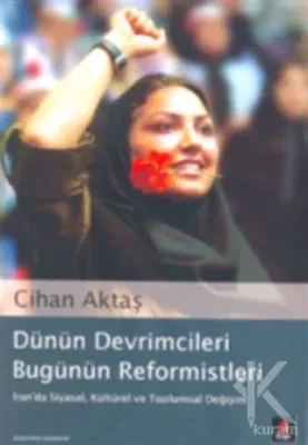 Dünün Devrimcileri Bugünün Reformistleri İran'da Siyasal,Kültürel ve T