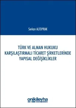 Türk ve Alman Hukuku Karşılaştırmalı Ticaret Şirketlerinde Yapısal Değişiklikler