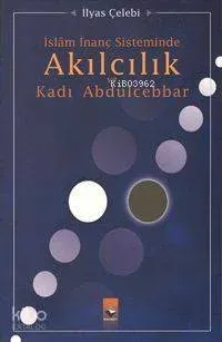 İslam İnanç Sisteminde Akılcılık ve Kadı Abdulcebbar