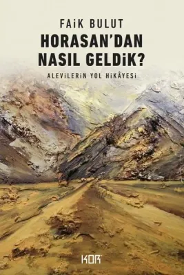 Horasandan Nasıl Geldik ? : Alevilerin Yol Hikâyesi
