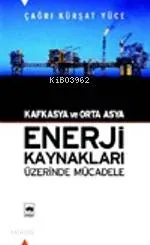 Kafkasya ve Orta Asya Enerji Kaynakları Üzerinde Mücadele