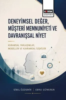 Deneyimsel Değer, Müşteri Memnuniyeti ve Davranışsal Niyet Sibel Özdem