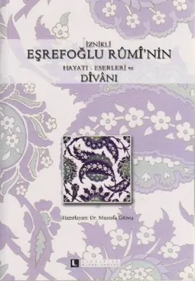 İznikli Eşrefoğlu Rûmî'nin Hayatı, Eserleri ve Dîvânı