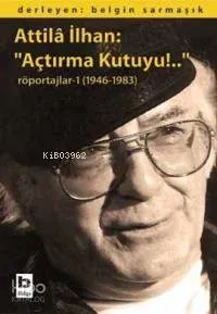 Attila İlhan: Açtırma Kutuyu! - Röportajlar - 1