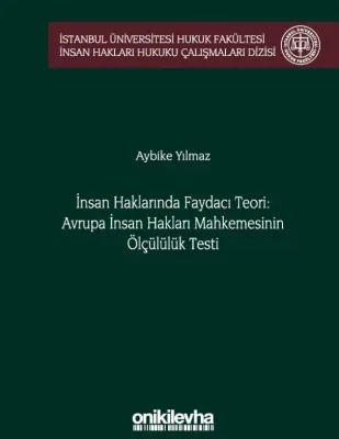 İnsan Haklarında Faydacı Teori: Avrupa İnsan Hakları Mahkemesi'nin Ölçülülük Testi;İ.Ü Hukuk Fakültesi İnsan Hakları Hukuku Çalışmaları