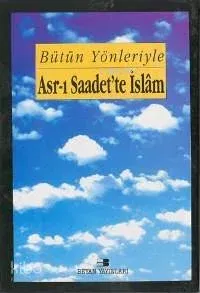 Bütün Yönleriyle Asr-ı Saadet'te İslam
