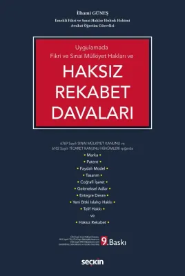 Uygulamada Fikri ve Sınai Mülkiyet Hakları veHaksız Rekabet Davaları 6769 Sayılı Sınai Mülkiyet Kanunu ve 6102 Sayılı Ticaret Kanunu Hükümleri Işığında