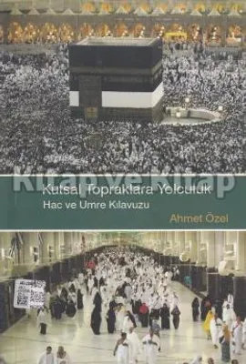 Kutsal Topraklara Yolculuk Hac ve Umre Kılavuzu Ahmet Özel