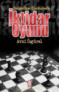 Osmanlı'dan Cumhuriyet'e İktidar Oyunu