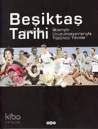 Beşiktaş Tarihi İlkleriyle Unutulmayanlarıyla Yüzüncü Yılında