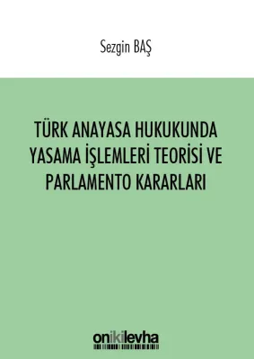 Türk Anayasa Hukukunda Yasama İşlemleri Teorisi ve Parlamento Kararları