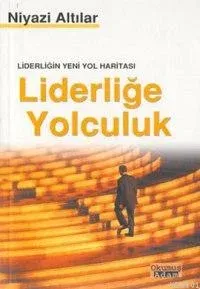 Liderliğe Yolculuk -liderliğin Yeni Yol Haritası-